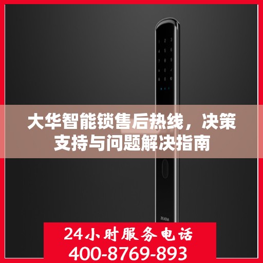 大华智能锁售后热线，决策支持与问题解决指南