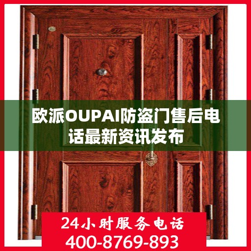 欧派OUPAI防盗门售后电话最新资讯发布