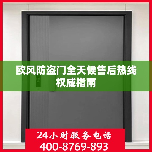 欧风防盗门全天候售后热线权威指南