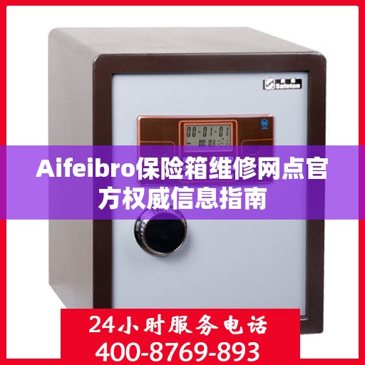 Aifeibro保险箱维修网点官方权威信息指南