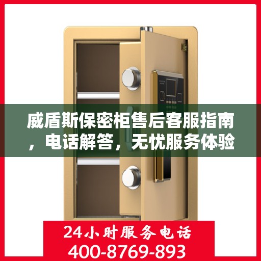威盾斯保密柜售后客服指南，电话解答，无忧服务体验
