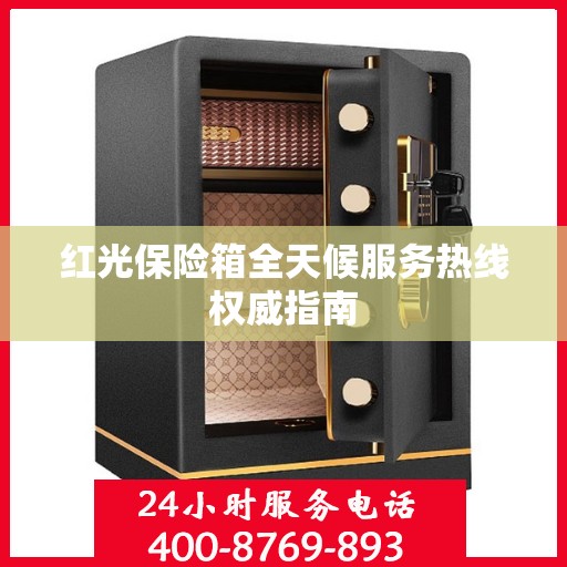 红光保险箱全天候服务热线权威指南