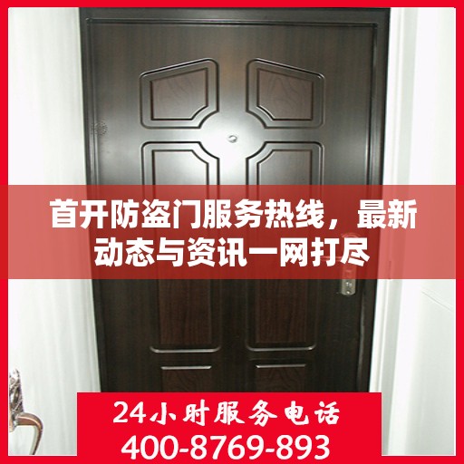 首开防盗门服务热线，最新动态与资讯一网打尽