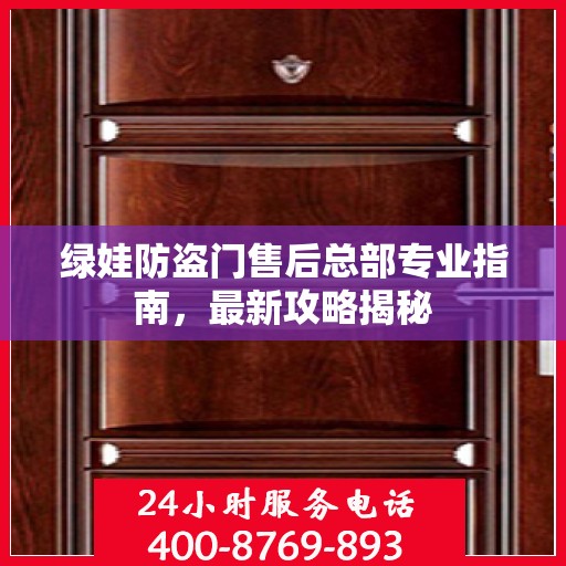 绿娃防盗门售后总部专业指南，最新攻略揭秘