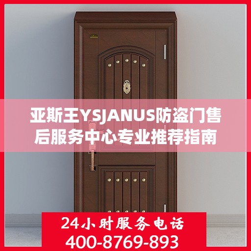 亚斯王YSJANUS防盗门售后服务中心专业推荐指南