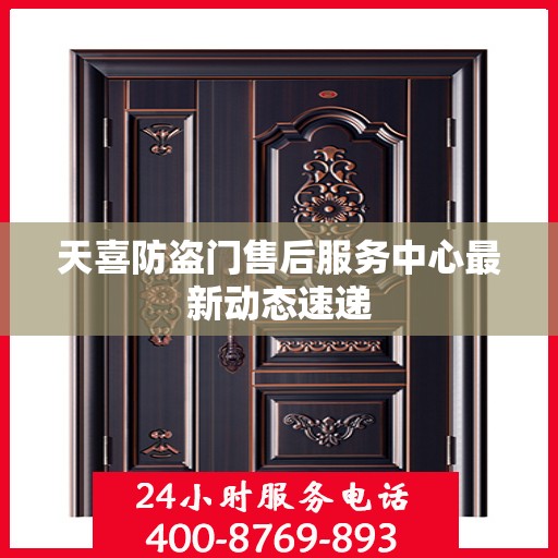 天喜防盗门售后服务中心最新动态速递