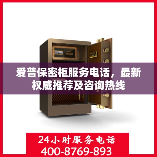 爱普保密柜服务电话，最新权威推荐及咨询热线