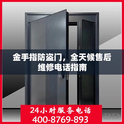 金手指防盗门，全天候售后维修电话指南