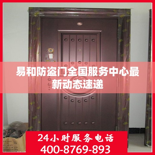 易和防盗门全国服务中心最新动态速递