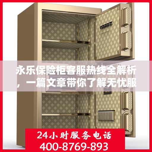 永乐保险柜客服热线全解析，一篇文章带你了解无忧服务