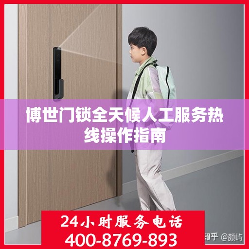 博世门锁全天候人工服务热线操作指南