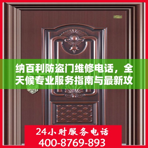 纳百利防盗门维修电话，全天候专业服务指南与最新攻略