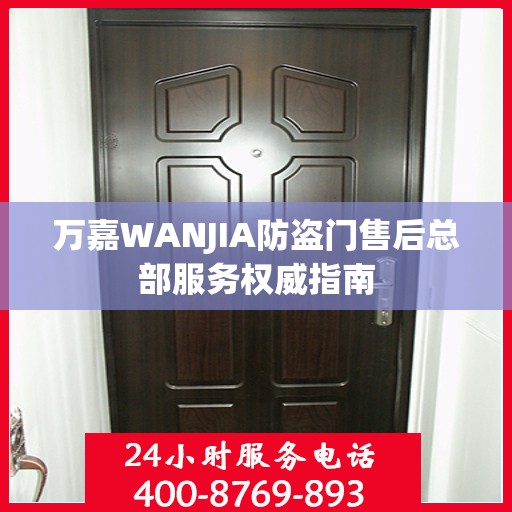 万嘉WANJIA防盗门售后总部服务权威指南