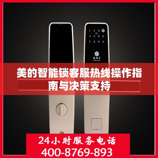 美的智能锁客服热线操作指南与决策支持