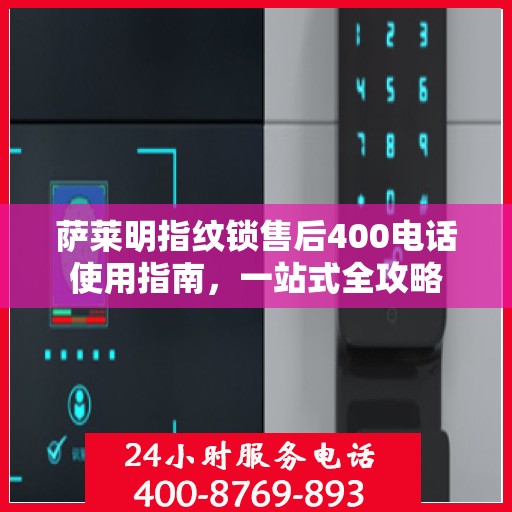 萨莱明指纹锁售后400电话使用指南，一站式全攻略