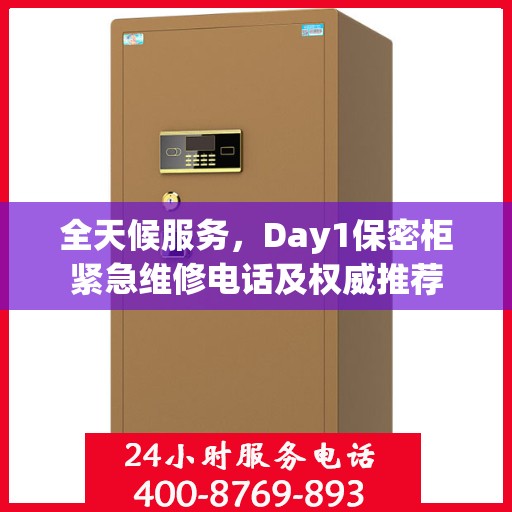 全天候服务，Day1保密柜紧急维修电话及权威推荐