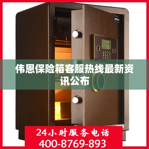 伟恩保险箱客服热线最新资讯公布