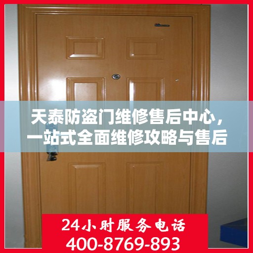 天泰防盗门维修售后中心，一站式全面维修攻略与售后保障解析