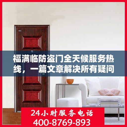 福满临防盗门全天候服务热线，一篇文章解决所有疑问