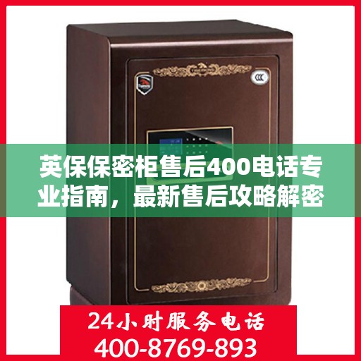 英保保密柜售后400电话专业指南，最新售后攻略解密
