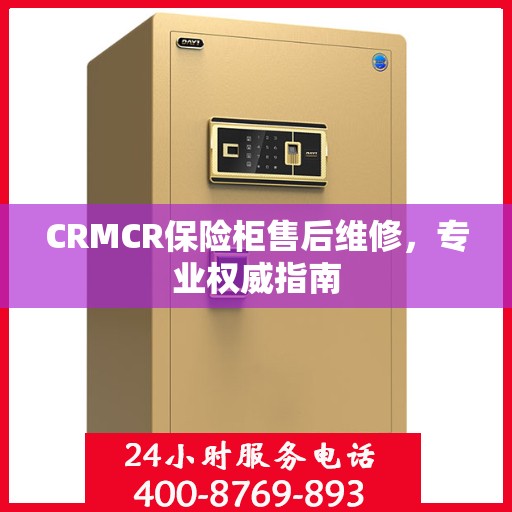 CRMCR保险柜售后维修，专业权威指南