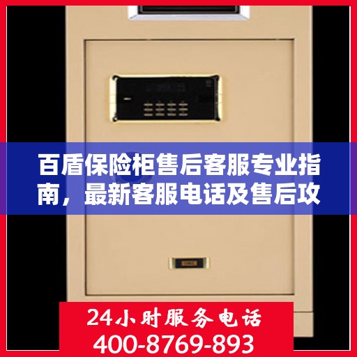 百盾保险柜售后客服专业指南，最新客服电话及售后攻略