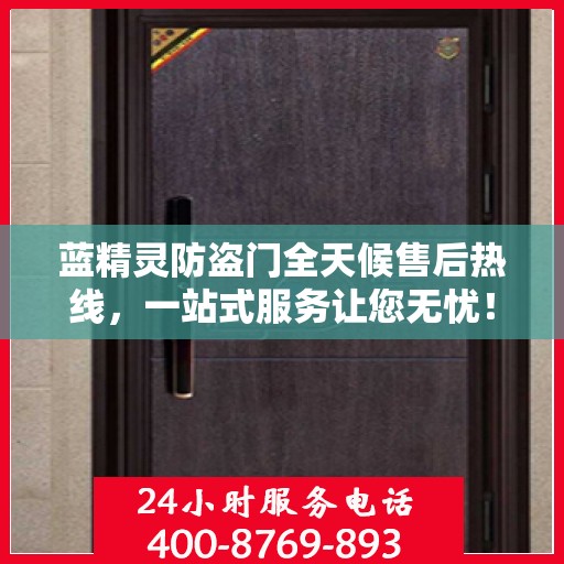 蓝精灵防盗门全天候售后热线，一站式服务让您无忧！