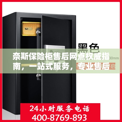 奈斯保险柜售后网点权威指南，一站式服务，专业售后支持