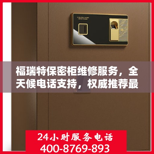 福瑞特保密柜维修服务，全天候电话支持，权威推荐最新维修热线