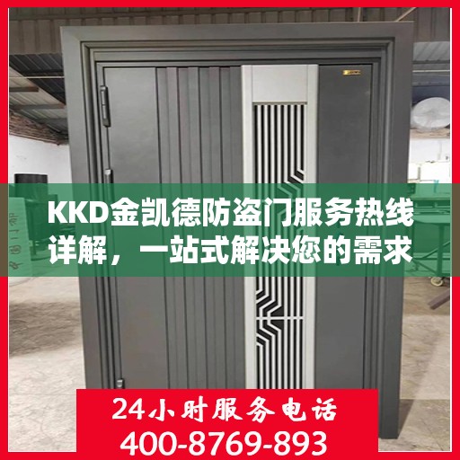 KKD金凯德防盗门服务热线详解，一站式解决您的需求