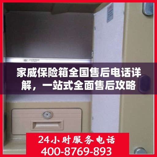家威保险箱全国售后电话详解，一站式全面售后攻略