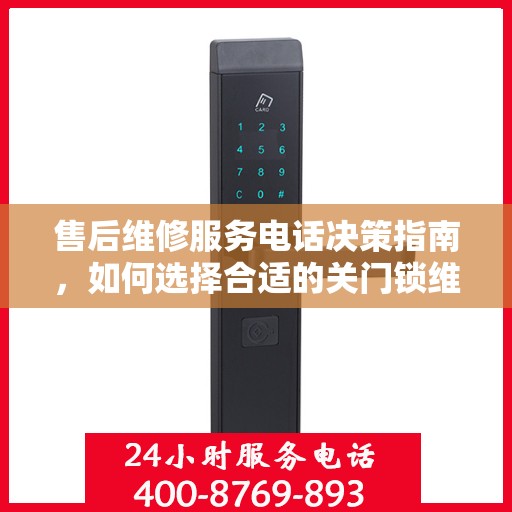 售后维修服务电话决策指南，如何选择合适的关门锁维修服务？