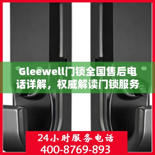 Gleewell门锁全国售后电话详解，权威解读门锁服务保障
