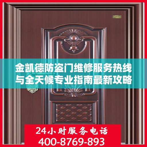金凯德防盗门维修服务热线与全天候专业指南最新攻略