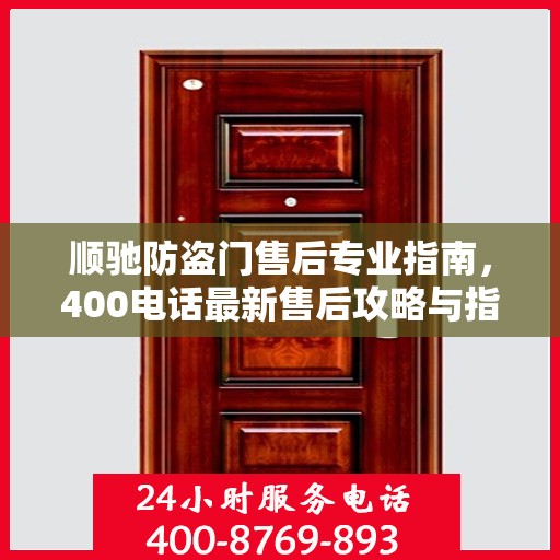 顺驰防盗门售后专业指南，400电话最新售后攻略与指南