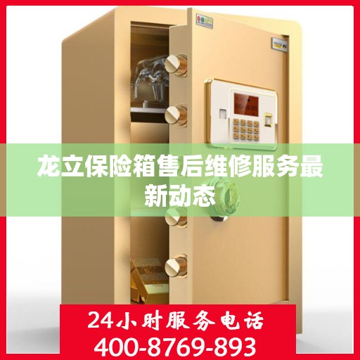 龙立保险箱售后维修服务最新动态
