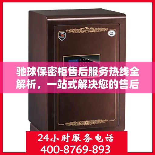 驰球保密柜售后服务热线全解析，一站式解决您的售后需求