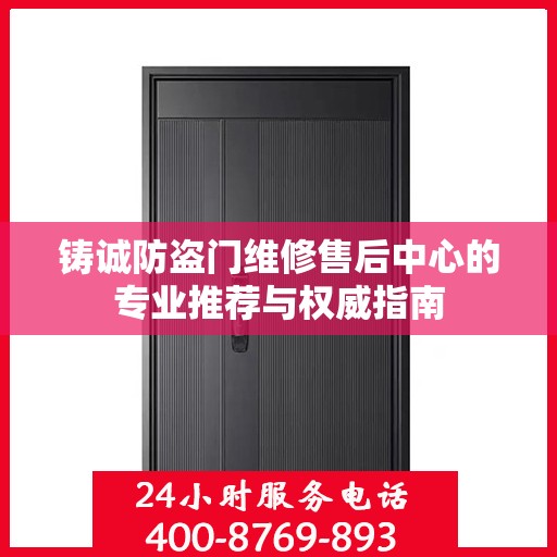 铸诚防盗门维修售后中心的专业推荐与权威指南