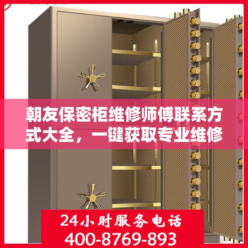 朝友保密柜维修师傅联系方式大全，一键获取专业维修攻略与电话资源