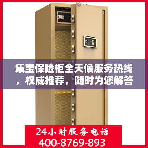 集宝保险柜全天候服务热线，权威推荐，随时为您解答疑问！