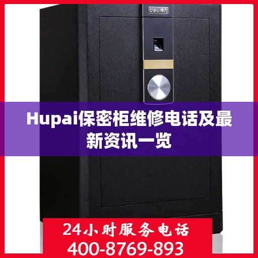 Hupai保密柜维修电话及最新资讯一览