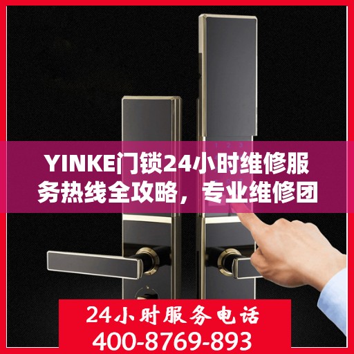 YINKE门锁24小时维修服务热线全攻略，专业维修团队随时为您解答疑难