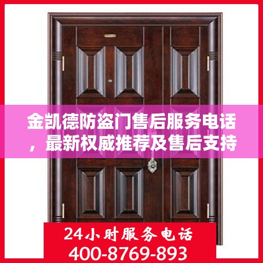 金凯德防盗门售后服务电话，最新权威推荐及售后支持指南