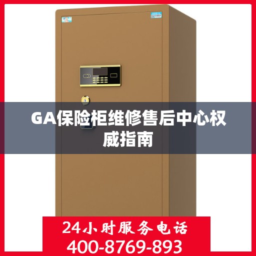 GA保险柜维修售后中心权威指南