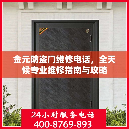 金元防盗门维修电话，全天候专业维修指南与攻略