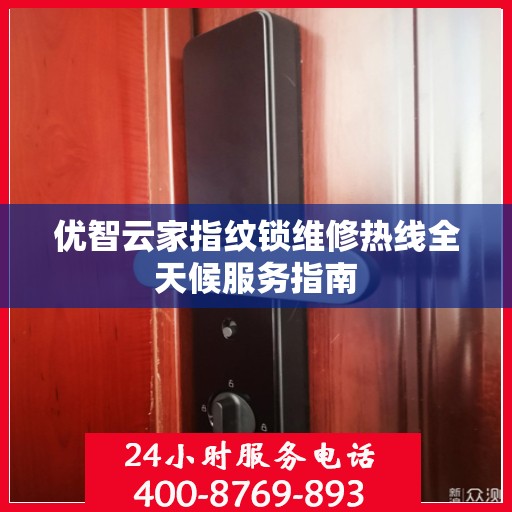 优智云家指纹锁维修热线全天候服务指南
