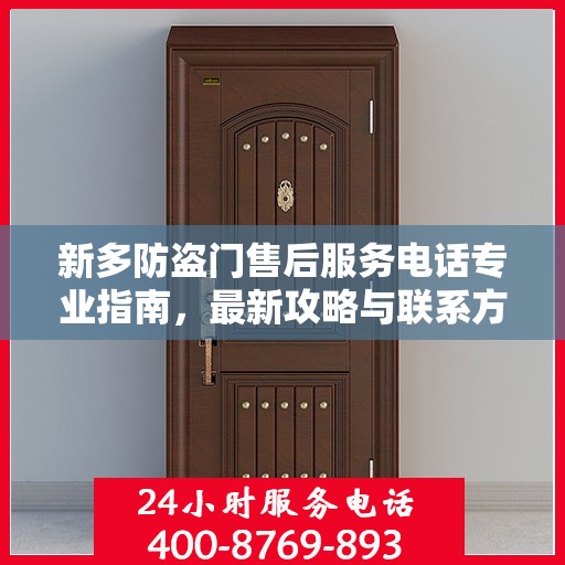 新多防盗门售后服务电话专业指南，最新攻略与联系方式揭秘