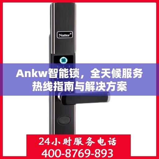 Ankw智能锁，全天候服务热线指南与解决方案