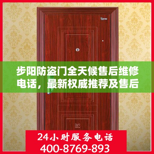 步阳防盗门全天候售后维修电话，最新权威推荐及售后保障服务介绍