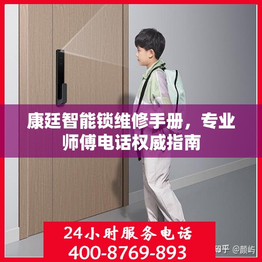 康廷智能锁维修手册，专业师傅电话权威指南